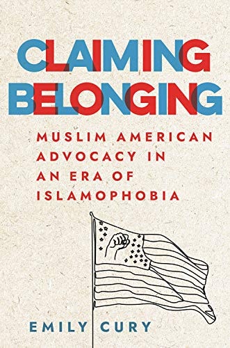 Claiming Belonging Muslim American Advocacy in an Era of Islamophobia