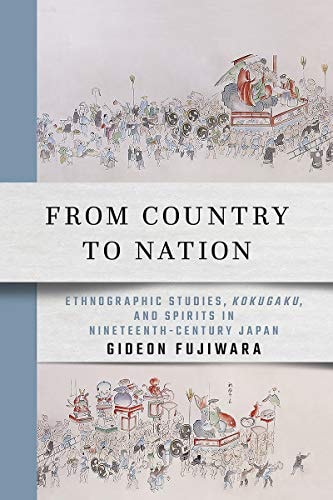 From Country to Nation Ethnographic Studies, Kokugaku, and Spirits in Nineteenth-century Japan