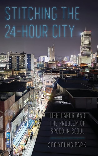 Stitching the 24-hour City Life, Labor, and the Problem of Speed in Seoul
