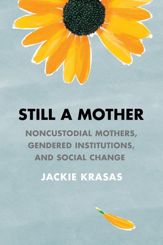 Still a Mother Noncustodial Mothers, Gendered Institutions, and Social Change