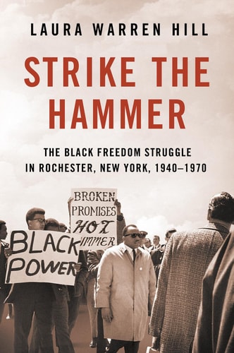 Strike the Hammer The Black Freedom Struggle in Rochester, New York, 1940-1970