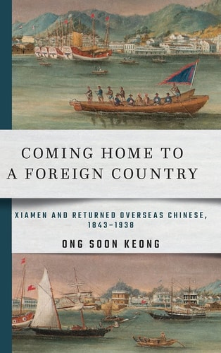 Coming Home to a Foreign Country Xiamen and Returned Overseas Chinese, 1843-1938