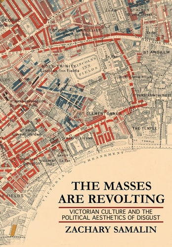 The Masses are Revolting Victorian Culture and the Political Aesthetics of Disgust