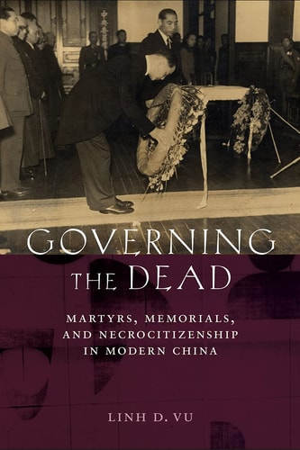 Governing the Dead Martyrs, Memorials, and Necrocitizenship in Modern China
