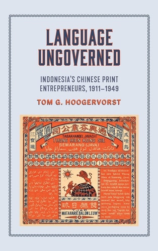 Language Ungoverned Indonesia's Chinese Print Entrepreneurs, 1911-1949