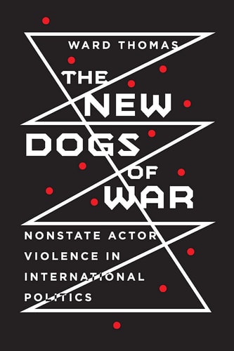 The New Dogs of War Nonstate Actor Violence in International Politics