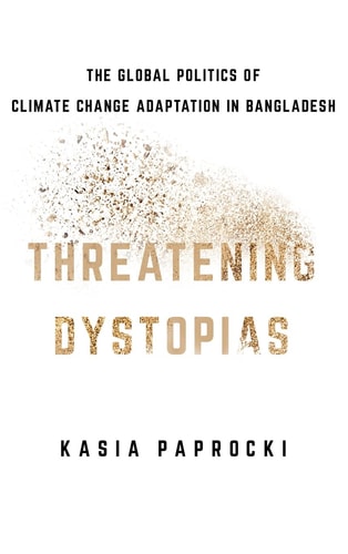 Threatening Dystopias The Global Politics of Climate Change Adaptation in Bangladesh