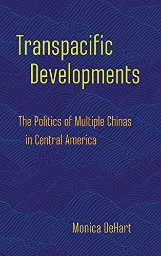 Transpacific Developments The Politics of Multiple Chinas in Central America