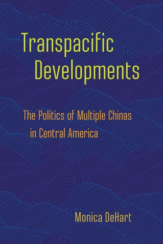 Transpacific Developments The Politics of Multiple Chinas in Central America