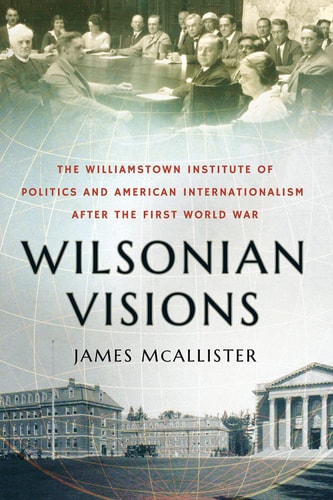 Wilsonian Visions The Williamstown Institute of Politics and American Internationalism After the First World War