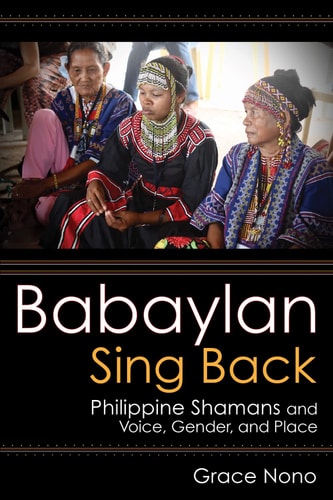 Babaylan Sing Back Philippine Shamans and Voice, Gender, and Place