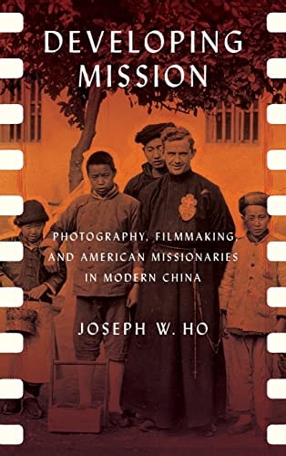 Developing Mission Photography, Filmmaking, and American Missionaries in Modern China