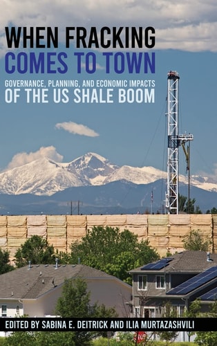 When Fracking Comes to Town Governance, Planning, and Economic Impacts of the US Shale Boom
