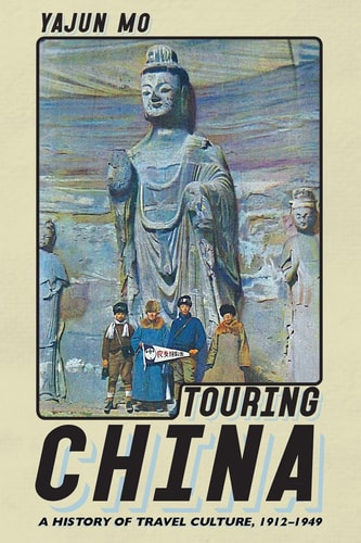 Touring China A History of Travel Culture, 1912-1949