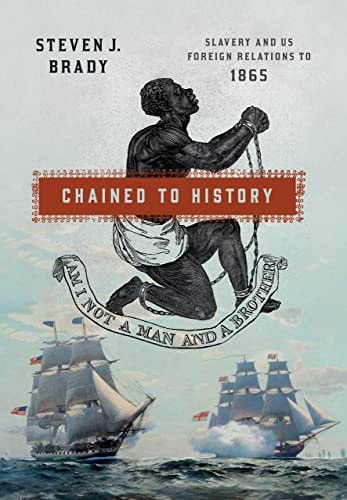 Chained to History Slavery and US Foreign Relations to 1865