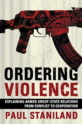 Ordering Violence Explaining Armed Group-state Relations from Conflict to Cooperation