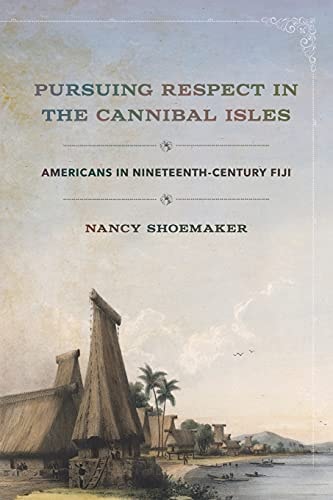 Pursuing Respect in the Cannibal Isles Americans in Nineteenth-Century Fiji