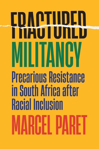 Fractured Militancy Precarious Resistance in South Africa After Racial Inclusion