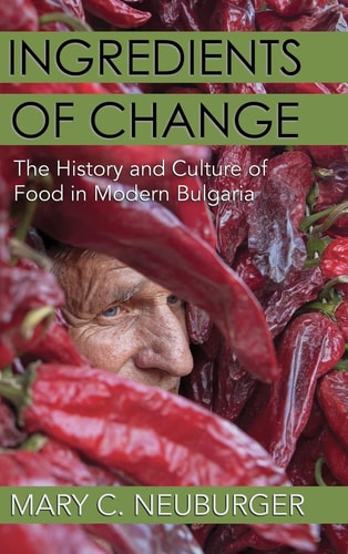 Ingredients of Change The History and Culture of Food in Modern Bulgaria