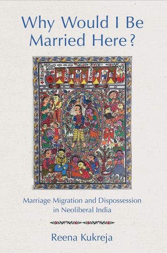 Why Would I be Married Here? Marriage Migration and Dispossession in Neoliberal India