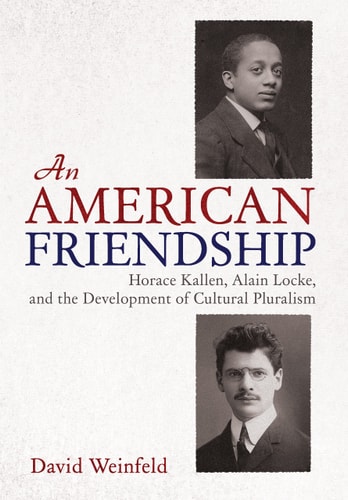 An American Friendship Horace Kallen, Alain Locke, and the Development of Cultural Pluralism