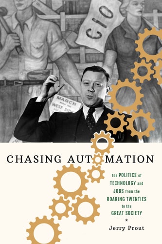 Chasing Automation The Politics of Technology and Jobs from the Roaring Twenties to the Great Society
