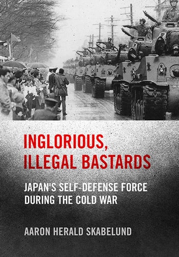 Inglorious, Illegal Bastards Japan's Self-Defense Force During the Cold War