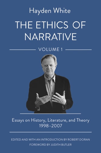 The Ethics of Narrative Essays on History, Literature, and Theory, 1998-2007