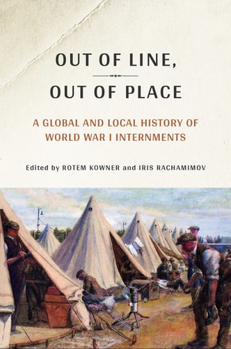 Out of Line, Out of Place A Global and Local History of World War I Internments