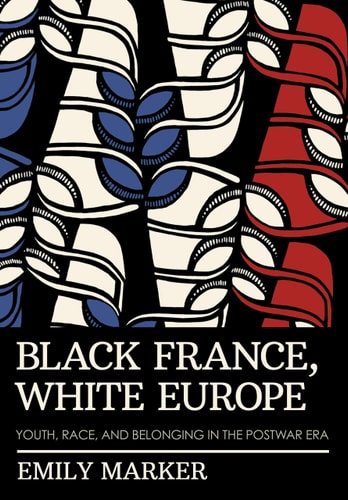 Black France, White Europe Youth, Race, and Belonging in the Postwar Era