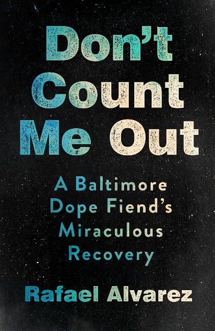 Dont Count Me Out: A Baltimore Dope Fiends Miraculous Recovery