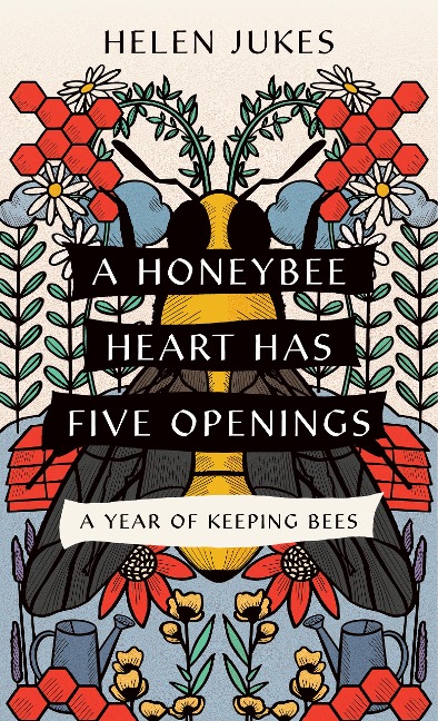 A Honeybee Heart Has Five Openings: A Year of Keeping Bees