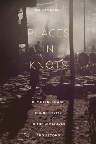 Places in Knots Remoteness and Connectivity in the Himalayas and Beyond