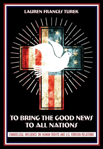 To Bring the Good News to All Nations Evangelical Influence on Human Rights and U. S. Foreign Relations
