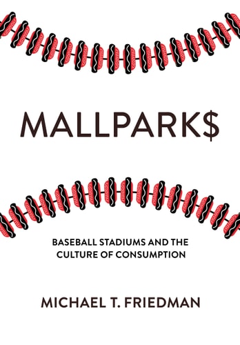 Mallparks Baseball Stadiums and the Culture of Consumption
