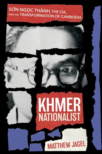 Khmer Nationalist Sơn Ngọc Thành, the CIA, and the Transformation of Cambodia