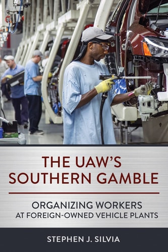 The UAW's Southern Gamble Organizing Workers at Foreign-owned Vehicle Plants