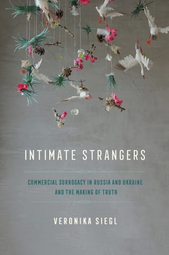 Intimate Strangers Commercial Surrogacy in Russia and Ukraine and the Making of Truth