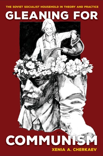 Gleaning for Communism The Soviet Socialist Household in Theory and Practice