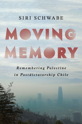 Moving Memory Remembering Palestine in Postdictatorship Chile