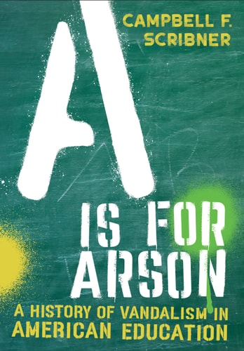 A is for Arson A History of Vandalism in American Education