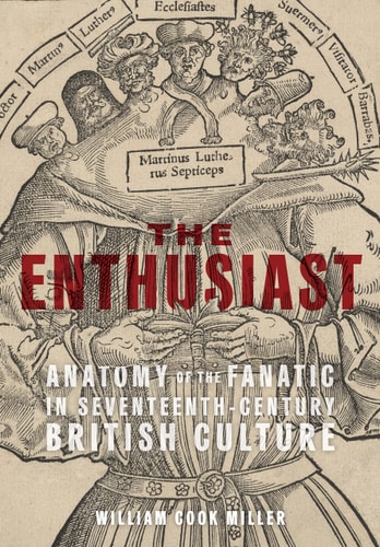 The Enthusiast Anatomy of the Fanatic in Seventeenth-century British Culture