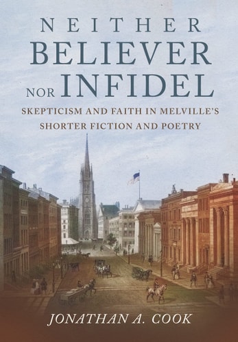 Neither Believer Nor Infidel Skepticism and Faith in Melville's Shorter Fiction and Poetry