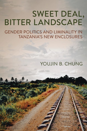 Sweet Deal, Bitter Landscape Gender Politics and Liminality in Tanzania's New Enclosures