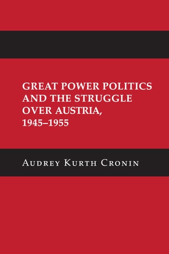 Great Power Politics and the Struggle Over Austria, 1945-1955
