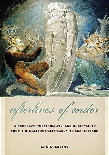 Afterlives of Endor Witchcraft, Theatricality, and Uncertainty from the "Malleus Maleficarum" to Shakespeare