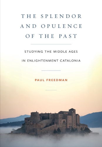 The Splendor and Opulence of the Past Studying the Middle Ages in Enlightenment Catalonia