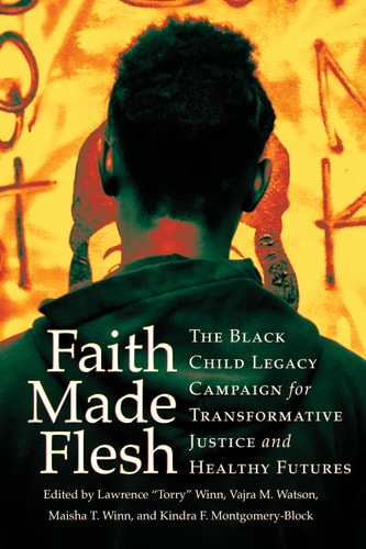 Faith Made Flesh The Black Child Legacy Campaign for Transformative Justice and Healthy Futures