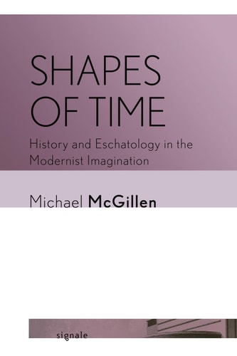 Shapes of Time History and Eschatology in the Modernist Imagination