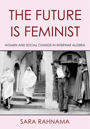 The Future is Feminist Women and Social Change in Interwar Algeria